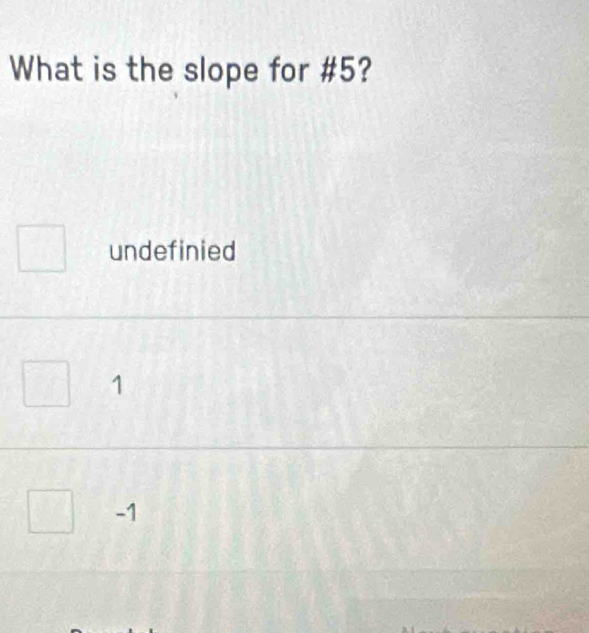 What is the slope for # 5?
undefinied
1
-1