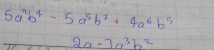 5a^2b^4-5a^5b^7+4a^6b^5
2a-3a^3b^2