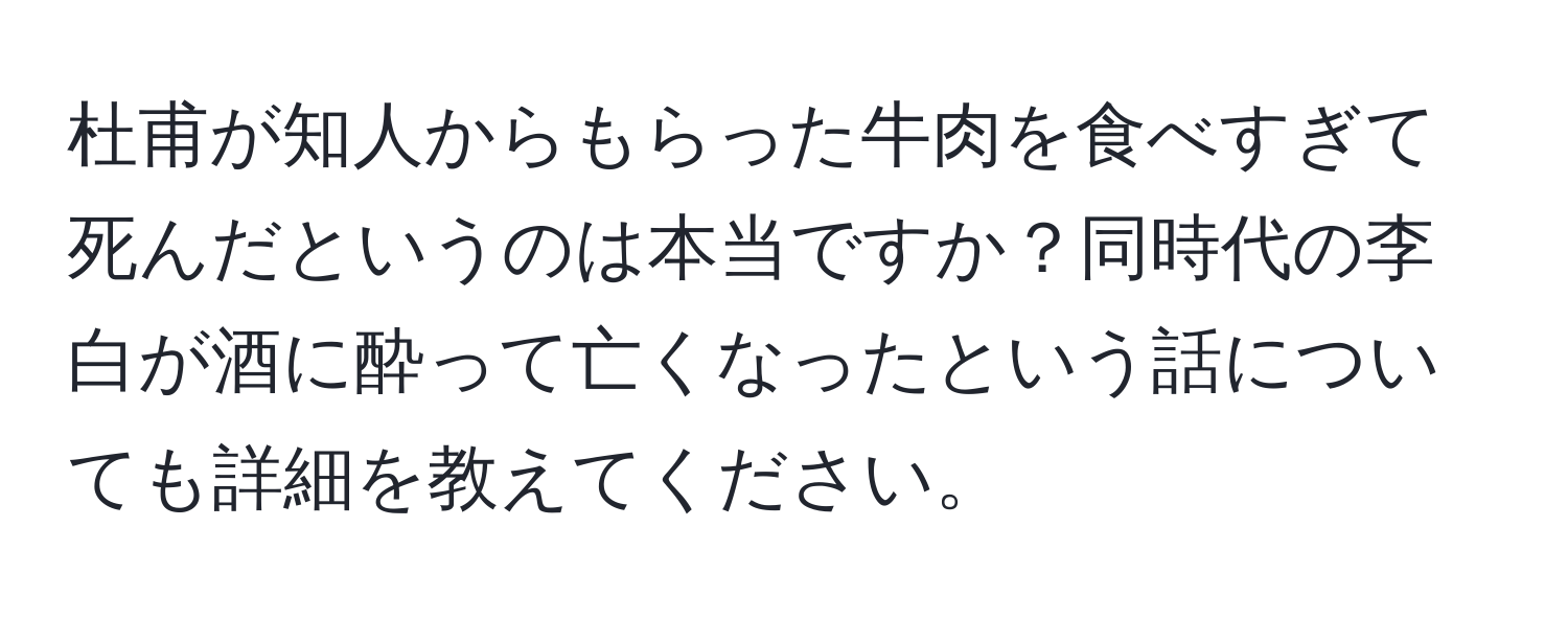 杜甫が知人からもらった牛肉を食べすぎて死んだというのは本当ですか？同時代の李白が酒に酔って亡くなったという話についても詳細を教えてください。