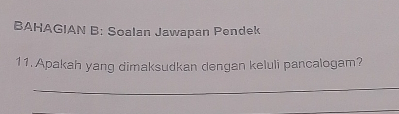 BAHAGIAN B: Soalan Jawapan Pendek 
11. Apakah yang dimaksudkan dengan keluli pancalogam? 
_ 
_