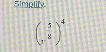 Simplify.
(, 5/8 )^4