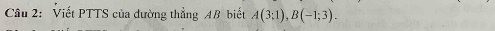 Viết PTTS của đường thắng AB biết A(3;1), B(-1;3).