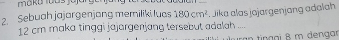 maka Iuas jajar 
2. Sebuah jajargenjang memiliki luas 180cm^2. Jika alas jajargenjang adalah
12 cm maka tinggi jajargenjang tersebut adalah .... 
ran tin ggi 8 m dengar