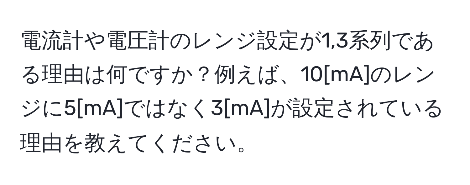 電流計や電圧計のレンジ設定が1,3系列である理由は何ですか？例えば、10[mA]のレンジに5[mA]ではなく3[mA]が設定されている理由を教えてください。