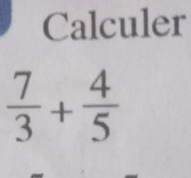 Calculer
 7/3 + 4/5 