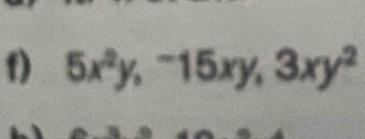 5x^2y, ^-15xy, 3xy^2