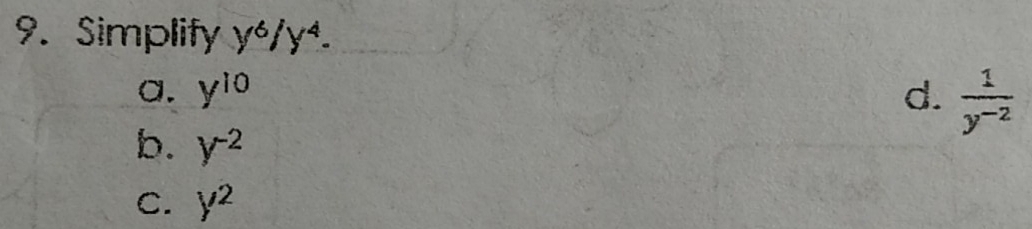 Simplify y^6/y^4.
a. y^(10) d.  1/y^(-2) 
b. y^(-2)
c. y^2