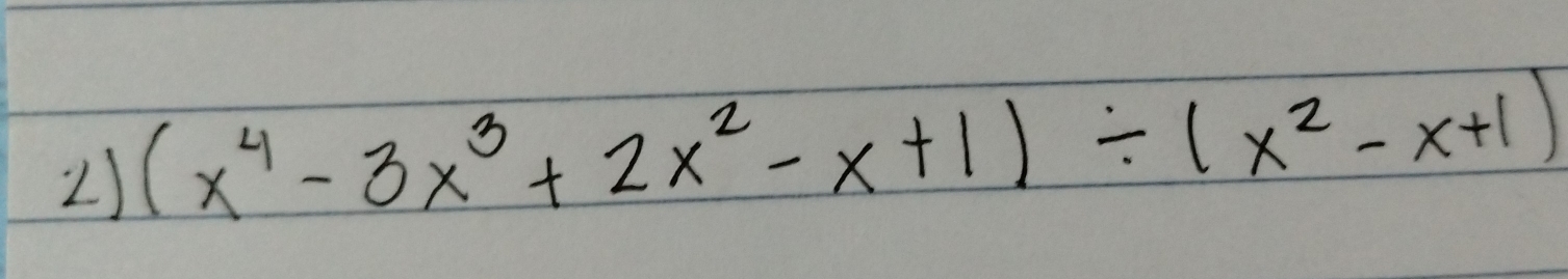 (x^4-3x^3+2x^2-x+1)/ (x^2-x+1)