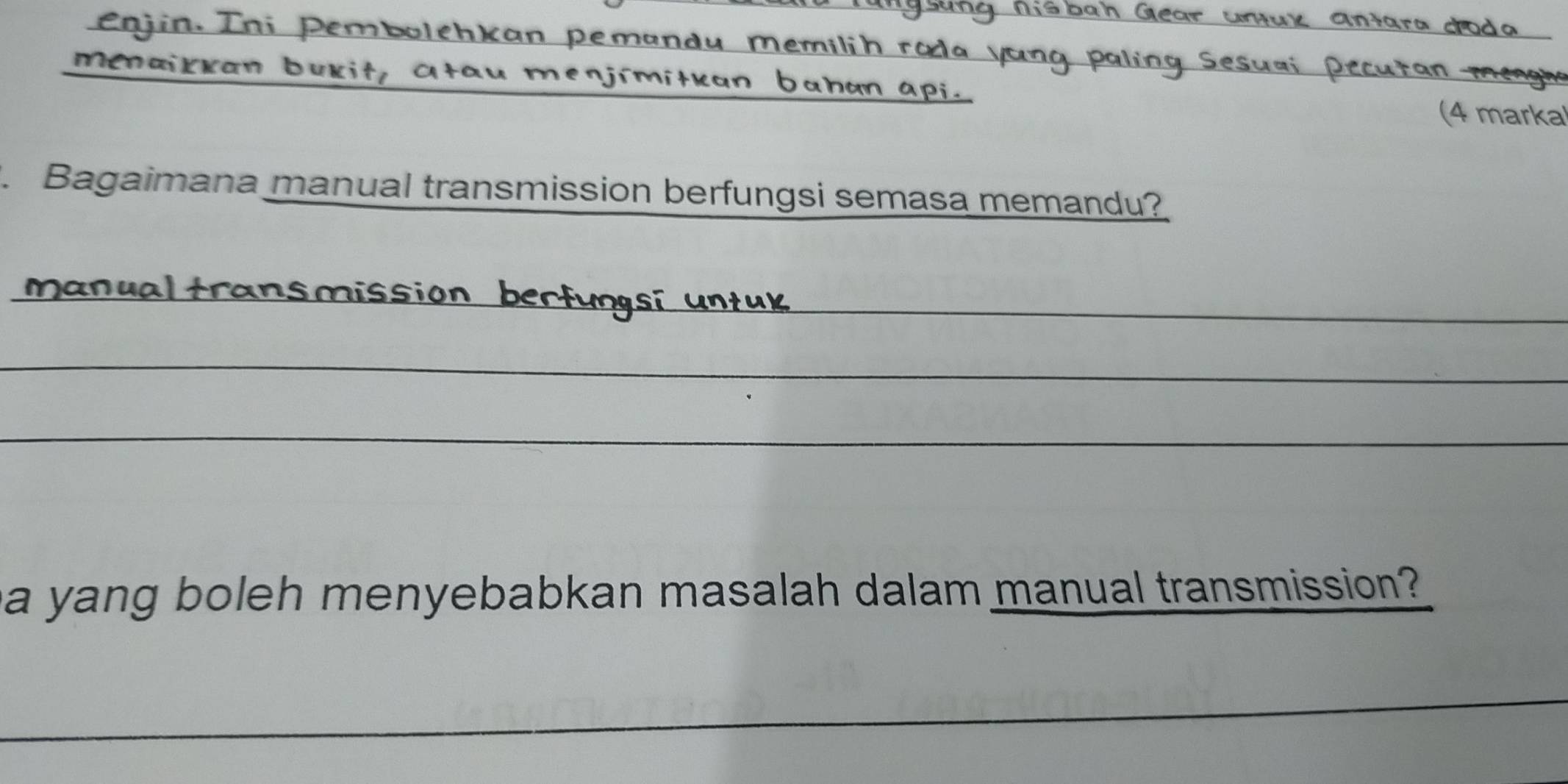 antara ctoda 
Enjín. Ini Pembolehkan pemandu Memilih ra 
Sftu 
Menaikkan bukit, atau menjí a (4 marka 
. Bagaimana manual transmission berfungsi semasa memandu? 
_ 
_ ma n ual tran s m ission ber t u m 
_ 
_ 
a yang boleh menyebabkan masalah dalam manual transmission? 
_