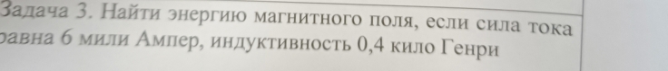 Βалача З. Найτи энергию магнитного πоля, если сила τока 
равна б мили Амлере индуктивность θ, 4 кило Γенри