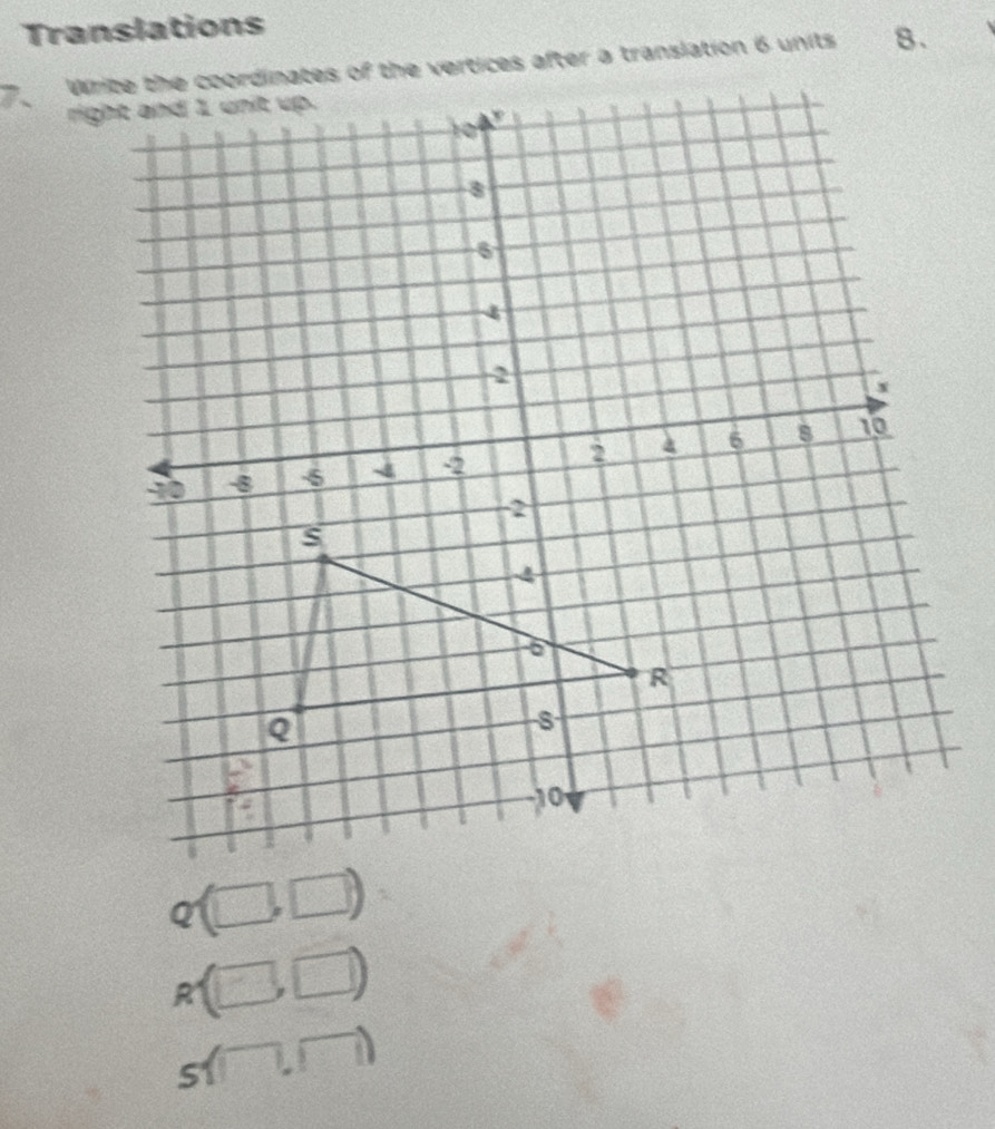 Translations 
White the coordinates of the vertices after a translation 6 units 8. . 
7、
Q(□ ,□ )
R(□ ,□ )
sbeginpmatrix □ ,□ endpmatrix