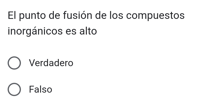 El punto de fusión de los compuestos
inorgánicos es alto
Verdadero
Falso