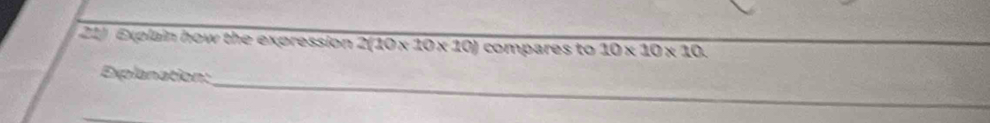 Explain how the expression 2(10* 10* 10) compares to 10* 10* 10. 
_ 
Explanation: