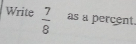 Write
 7/8  as a percent.