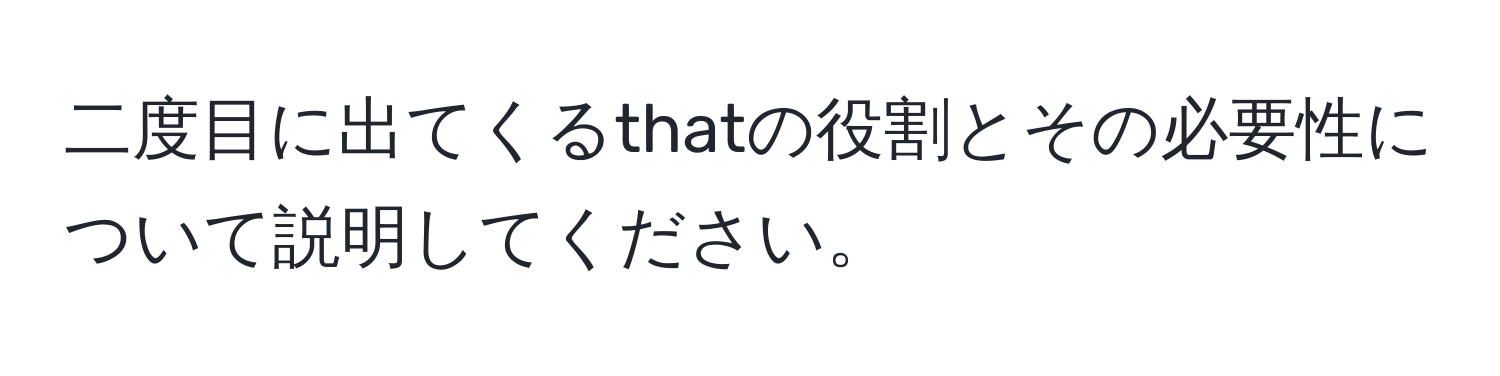 二度目に出てくるthatの役割とその必要性について説明してください。