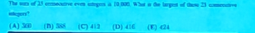 The sur of 23 comocurve even untegers is 10,800. What i the largest of these 23 comecntive
istegon ?
(A) ③GD (n) 588 (C) 412 (D) 416 (E) 424