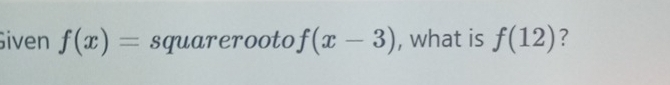 iven f(x)= sqrt(x-3) , what is f(12) ?