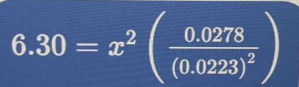 6.30=x^2(frac 0.0278(0.0223)^2)