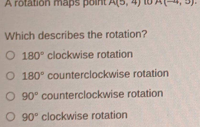Solved: A rotation maps point A(5,4) to A(-4,5). Which describes the ...