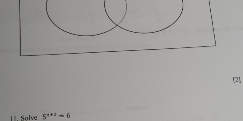 [2] 
11. Solve 5^(x+2)=6