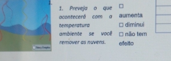 Preveja o que 
acontecerá com α aumenta 
temperatura diminui 
ambiente se você não tem 
remover as nuvens. efeito 
birç Ewpita