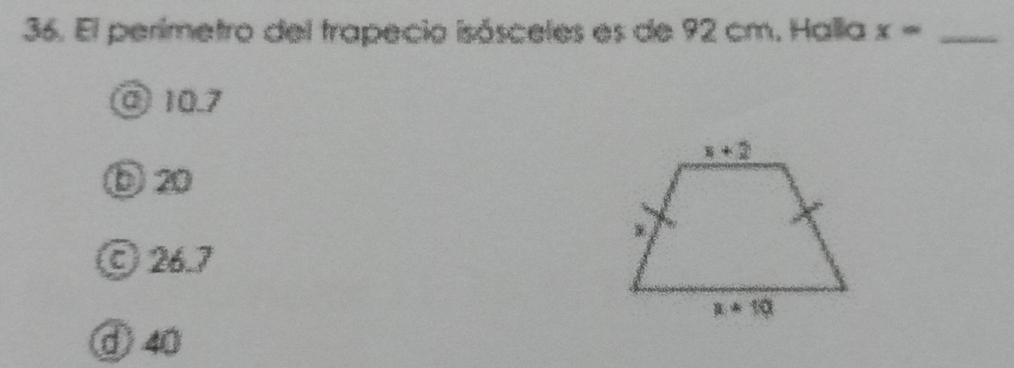 El perimetro del trapecio isósceles es de 92 cm. Halla x= _
@ 10.7
⑥20
© 26.7
Ở40