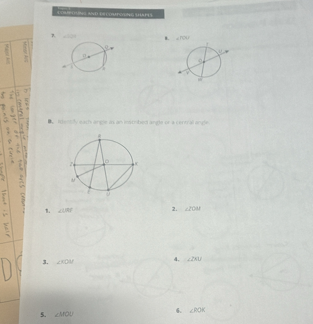 COMPOSING AND DECOMPOSING SHAPES 
7. ∠ IQR
8. ∠ TOU
a n
a 
3 B、 Identify each angle as an inscribed angle or a central angle. 
6 
; S 1. ∠ URE
2. ∠ ZOM
6 
3. ∠ KOM
4. ∠ ZKU
5. ∠ MOU
6. ∠ ROK