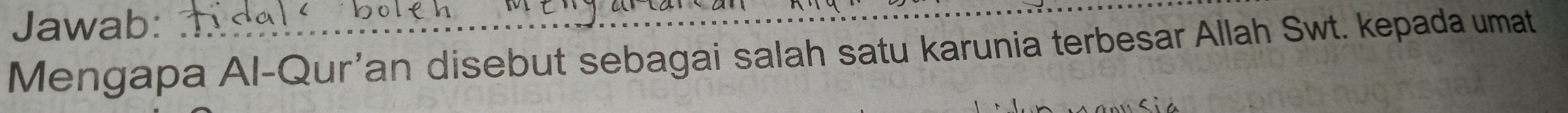 Jawab: 
Mengapa Al-Qur’an disebut sebagai salah satu karunia terbesar Allah Swt. kepada umat