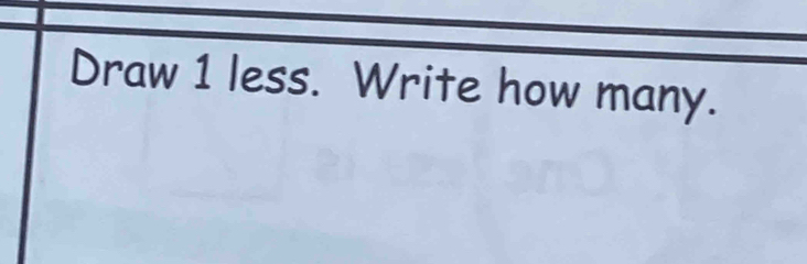 Draw 1 less. Write how many.