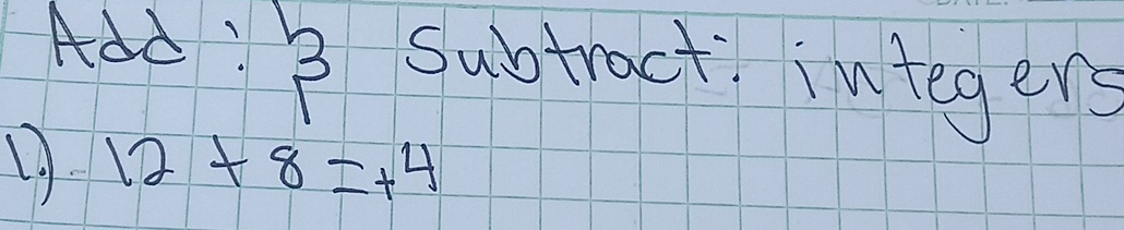 Adc'? 1 Subtract integers
12+8=+4