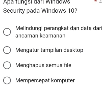 Apa tungsı darı Windows * 4
Security pada Windows 10?
Melindungi perangkat dan data dari
ancaman keamanan
Mengatur tampilan desktop
Menghapus semua file
Mempercepat komputer