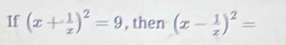 If (x+ 1/x )^2=9 , then (x- 1/z )^2=