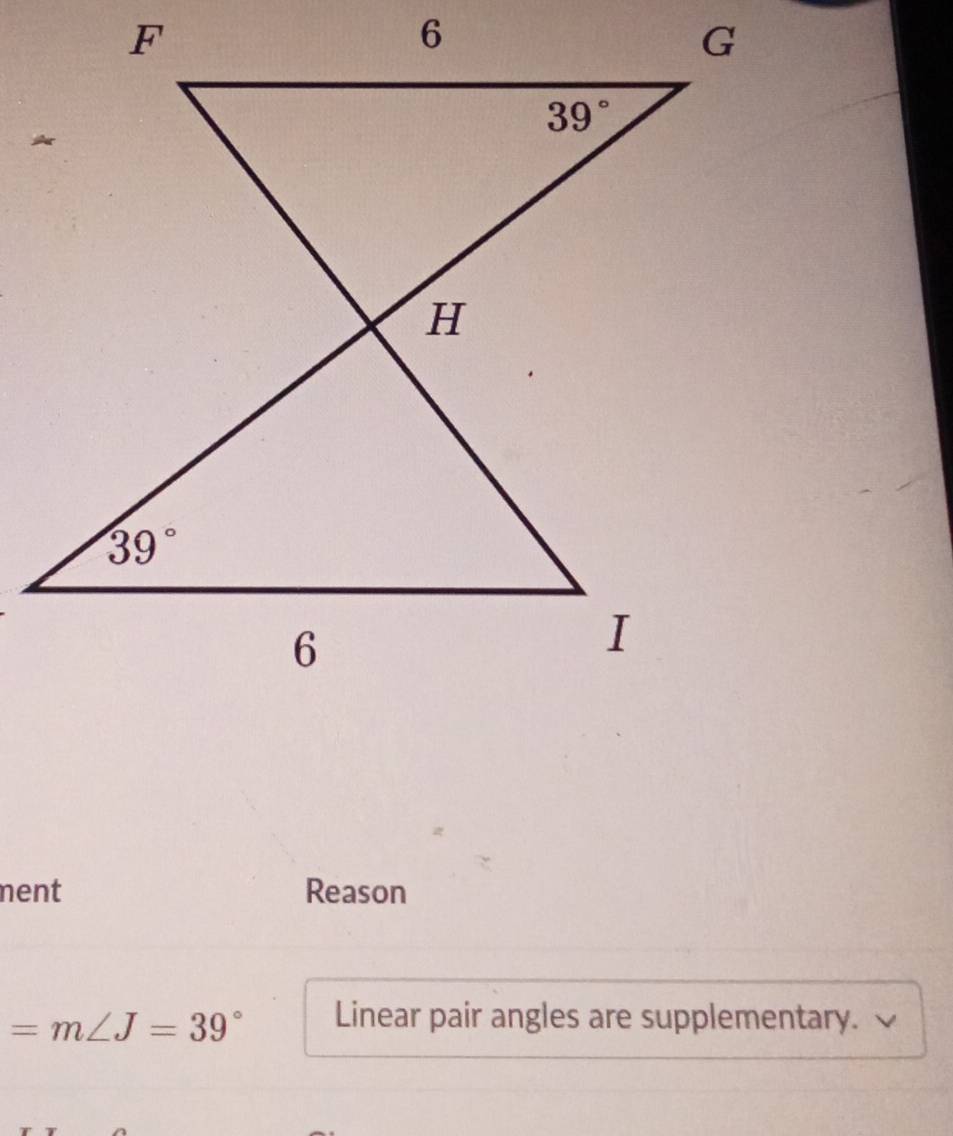 nent Reason
=m∠ J=39° Linear pair angles are supplementary.