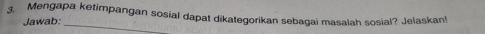 Mengapa ketimpangan sosial dapat dikategorikan sebagai masalah sosial? Jelaskan! 
Jawab:_