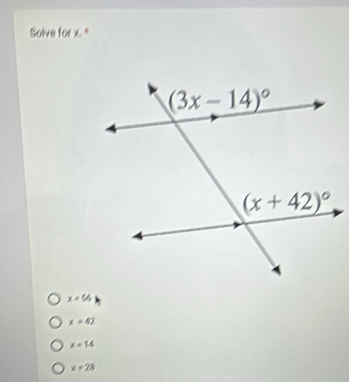 Solve for x *
x=56
x=42
x=14
x=28