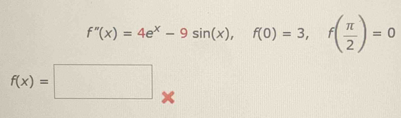 f''(x)=4e^x-9sin (x), f(0)=3, f( π /2 )=0
f(x)=□ x