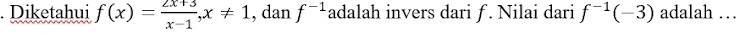 Diketahui f(x)= (2x+3)/x-1 , x!= 1 , dan f^(-1) adalah invers dari ƒ. Nilai dari f^(-1)(-3) adalah …