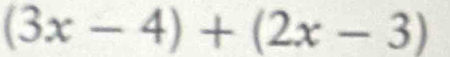 (3x-4)+(2x-3)