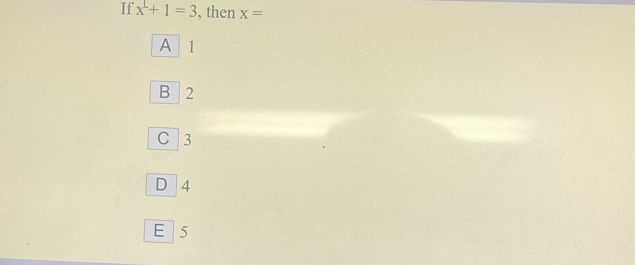 If x+1=3 , then x=
A 1
B 2
C 3
D 4
E 5