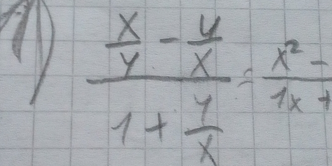 frac  x/y - y/x 1+ y/x = (x^2-)/1x-1 