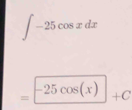 ∈t -25cos xdx
B -25cos (x) +C
=