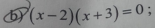 (x-2)(x+3)=0 :