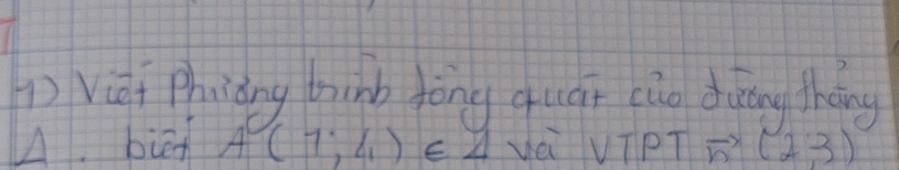 Vièf Phiàng binb fōng quáī cio dung tháng 
A. bied A(1;4)∈ 4 yèi VTPT vector n(2,3)