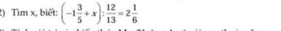 Tìm x, biết: (-1 3/5 +x): 12/13 =2 1/6 