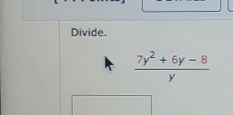 Divide.
 (7y^2+6y-8)/y 