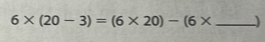 6* (20-3)=(6* 20)-(6* _