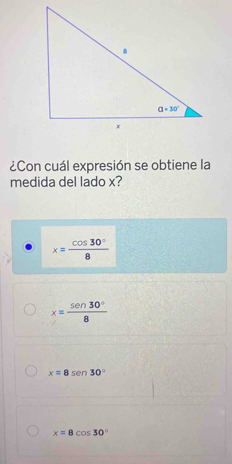 ¿Con cuál expresión se obtiene la
medida del lado x?
x= cos 30°/8 
x= sen 30°/8 
x=8sen 30°
x=8cos 30°