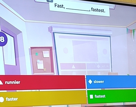 Fast, _, fastest.
8
runnier slower
faster fastest