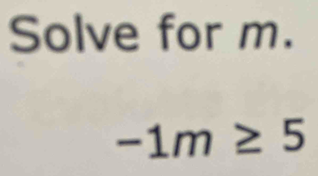 Solve for m.
-1m≥ 5