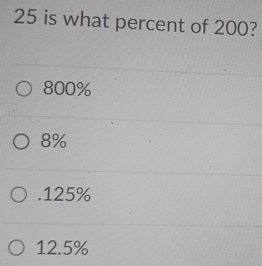 is what percent of 200?
800%
8% . 125%
12.5%